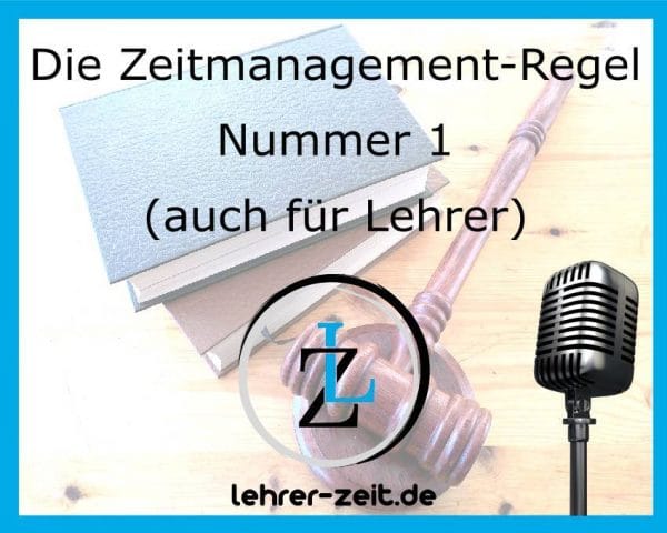 029 - Die Zeitmanagement-Regel Nummer 1 für Lehrer - lehrer-zeit.de: Selbstmanagement und Zeitmanagement für Lehrer, gegen Stress und Burnout